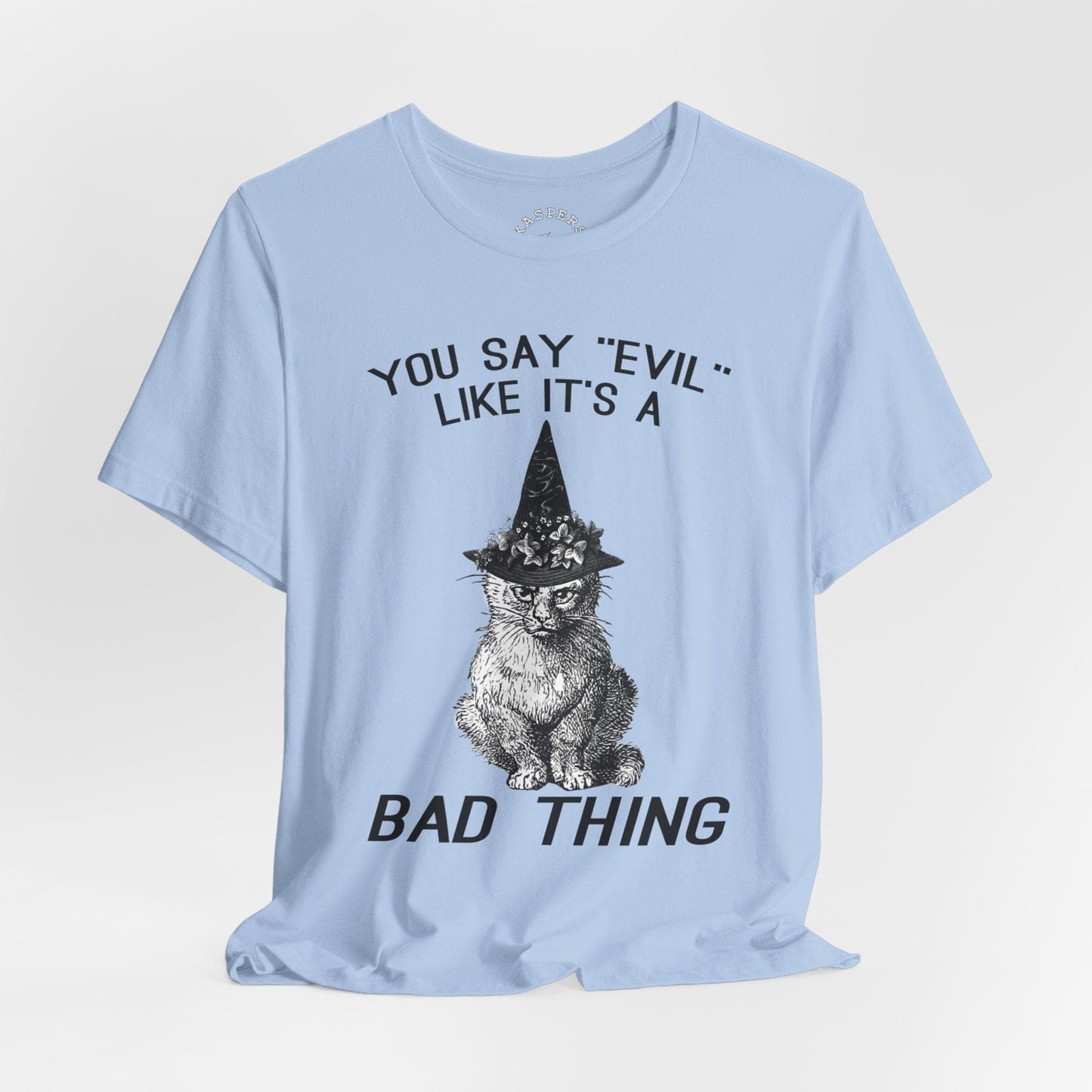 You Say Evil Like It's A Bad Thing T-Shirt