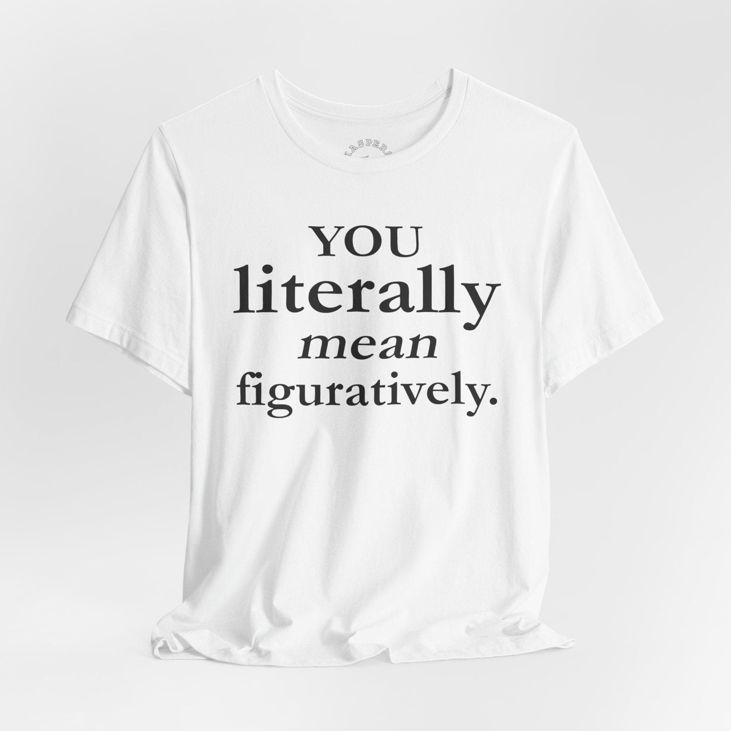 You Literally Mean Figuratively T-Shirt