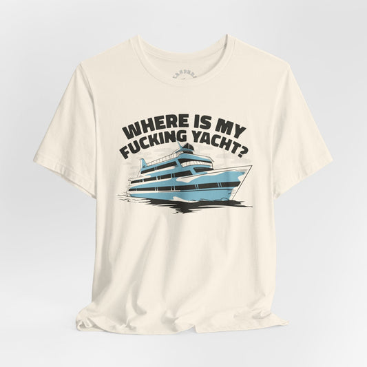 Where Is My Fucking Yacht? T-Shirt
