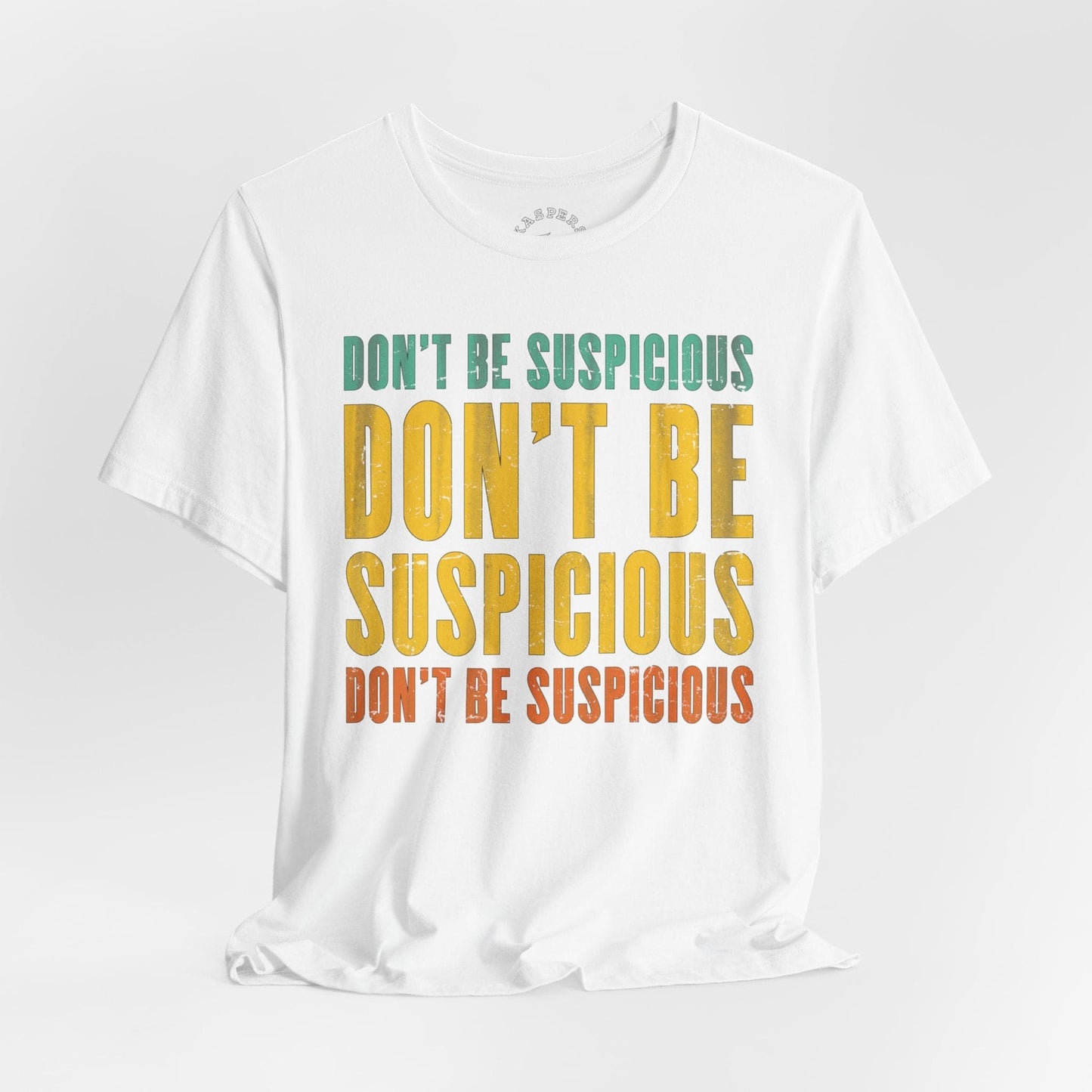 Don't Be Suspicious T-Shirt