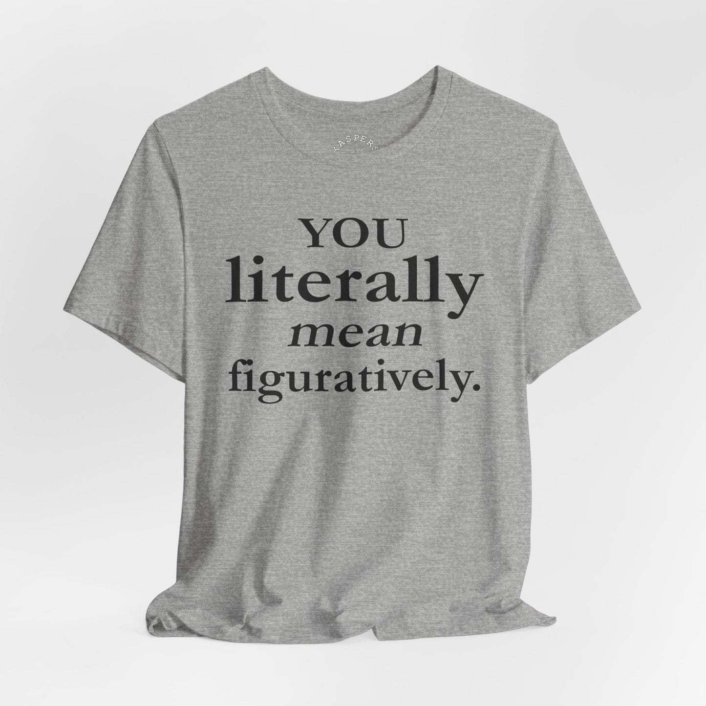You Literally Mean Figuratively T-Shirt