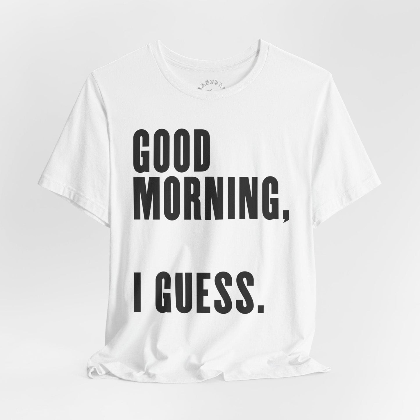 Good Morning. I Guess. T-Shirt