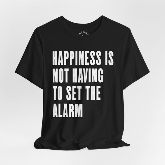 Happiness Is Not Having To Set The Alarm T-Shirt