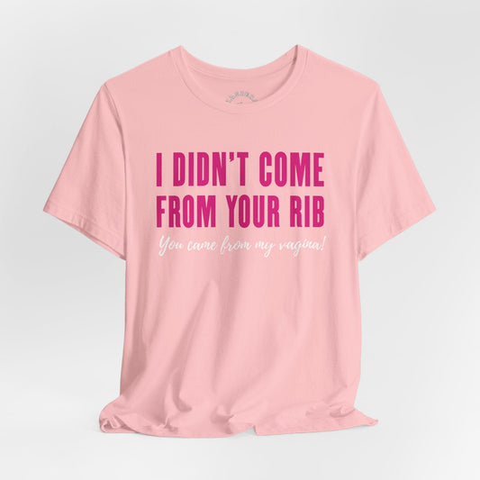 I Didn't Come From Your Rib T-Shirt