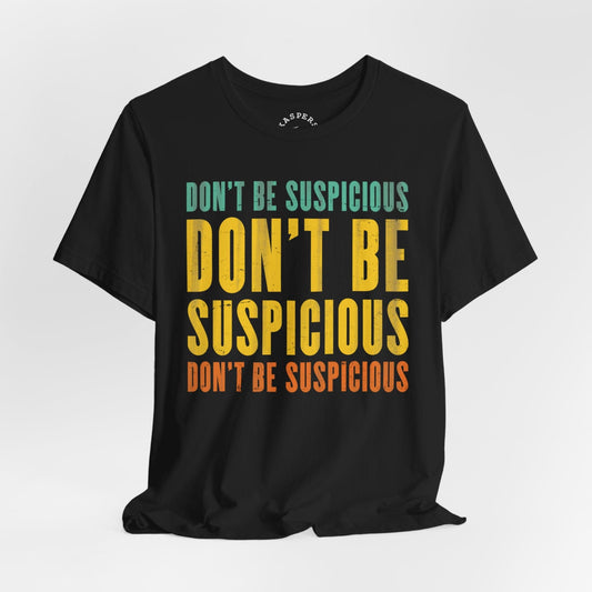 Don't Be Suspicious T-Shirt
