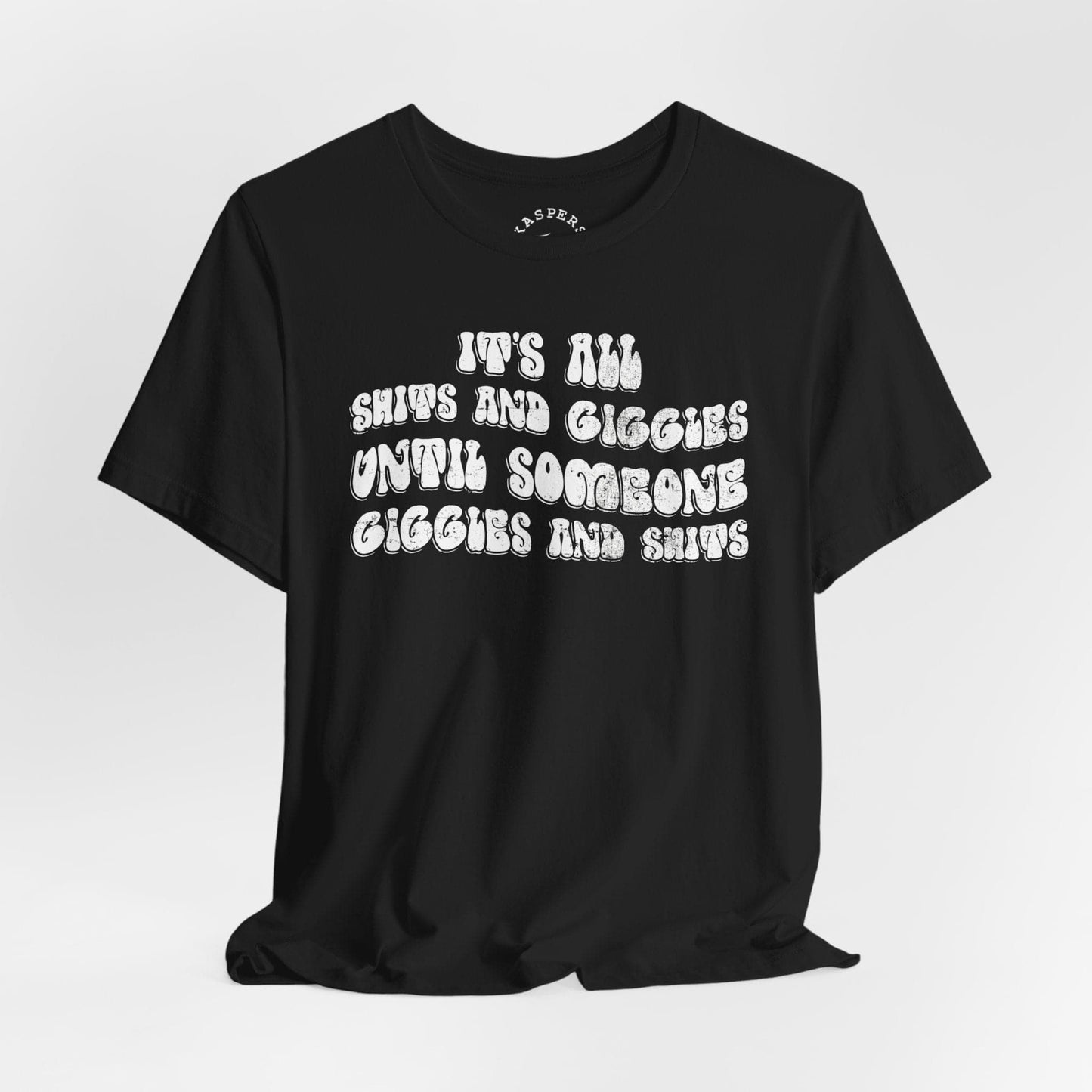 It's All Shits and Giggles Until Someone Giggles And Shits T-Shirt