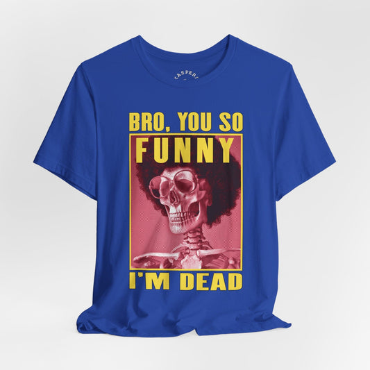 Bro, You So Funny, I'm Dead T-Shirt