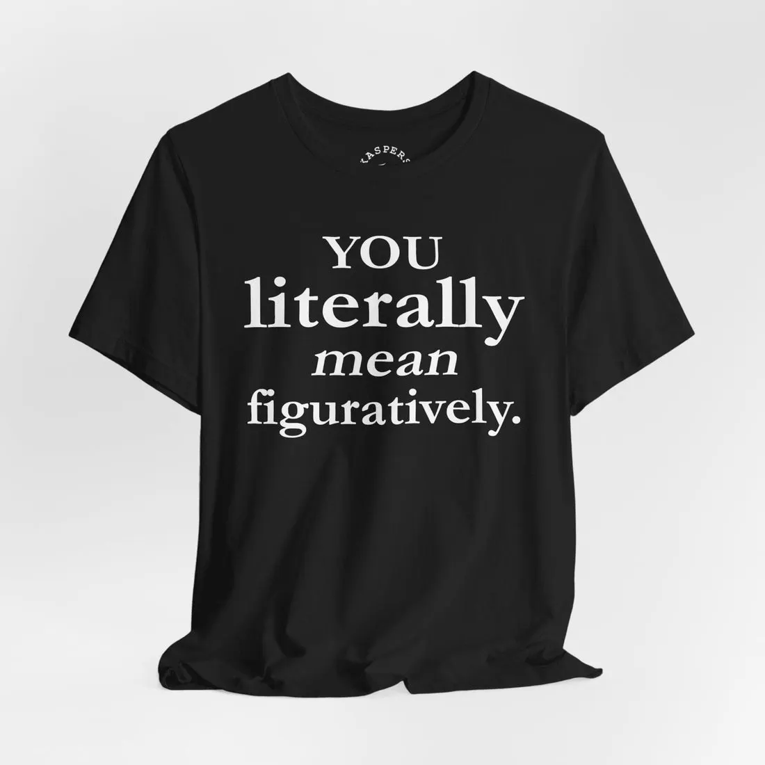 You Literally Mean Figuratively T-Shirt