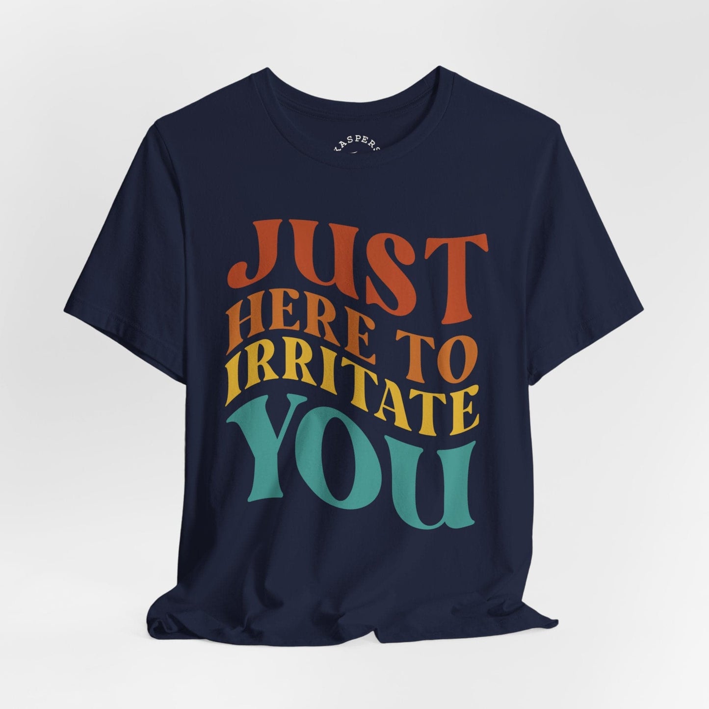 Just Here To Irritate You T-Shirt