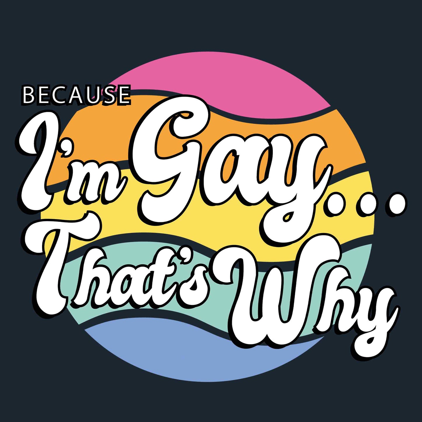 Because I'm Gay... That's Why T-Shirt