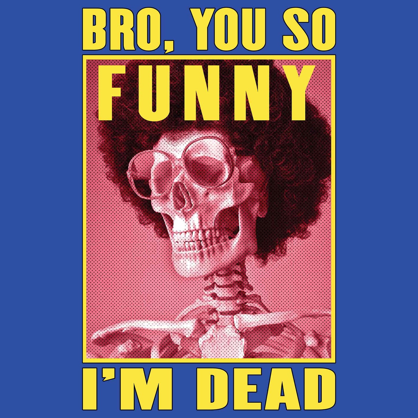 Bro, You So Funny, I'm Dead T-Shirt