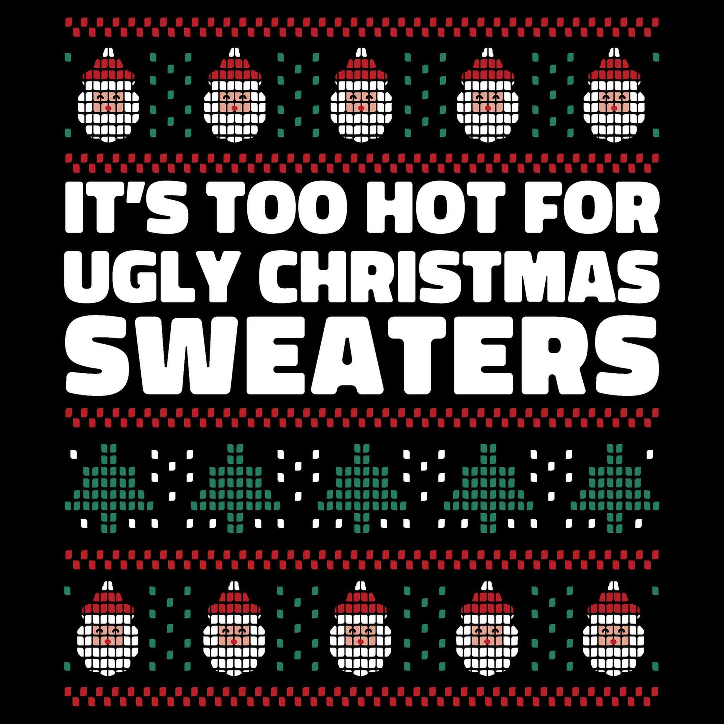 It's Too Hot For Ugly Christmas Sweaters T-Shirt
