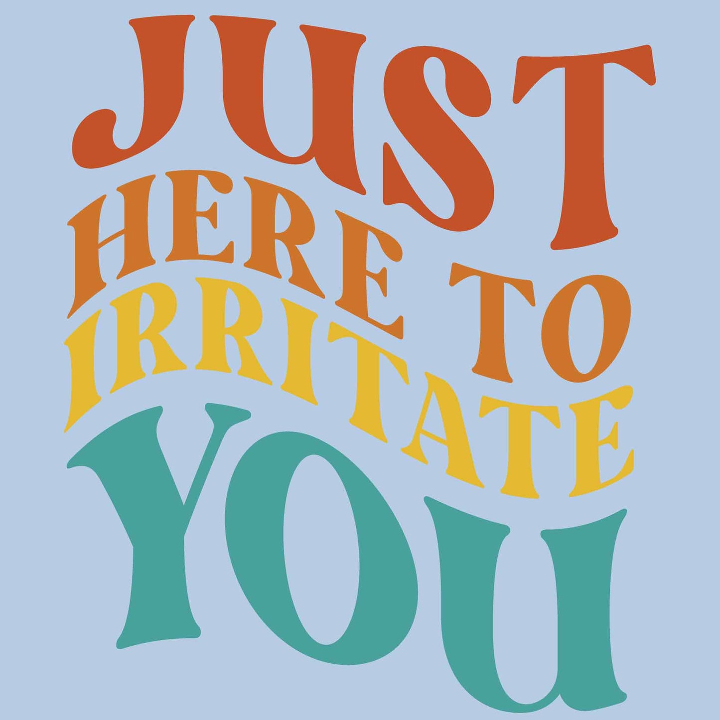 Just Here To Irritate You T-Shirt