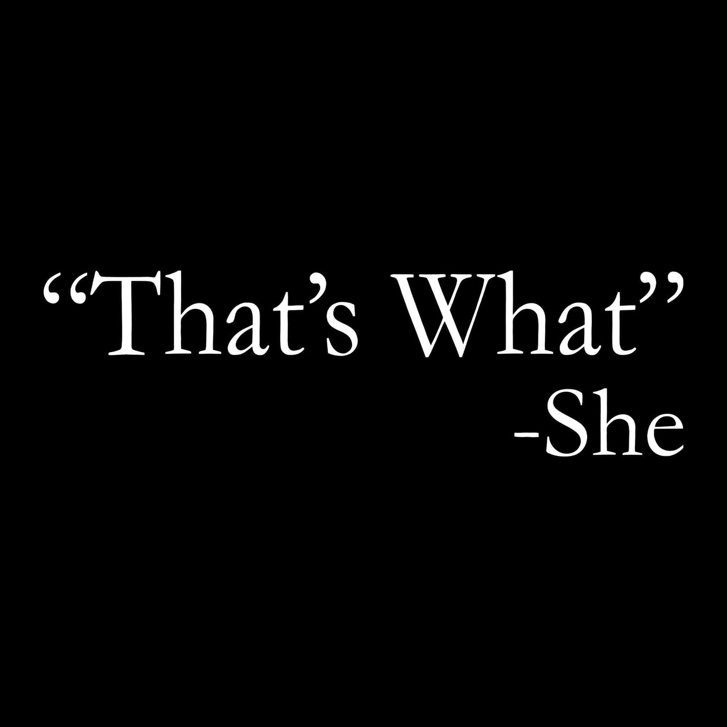 "That's What" -She T-Shirt