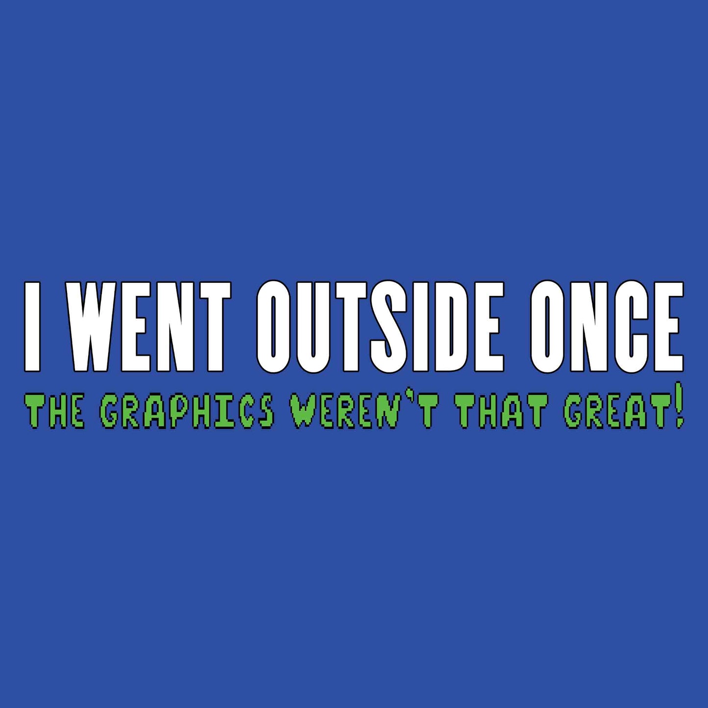 I Went Outside Once T-Shirt