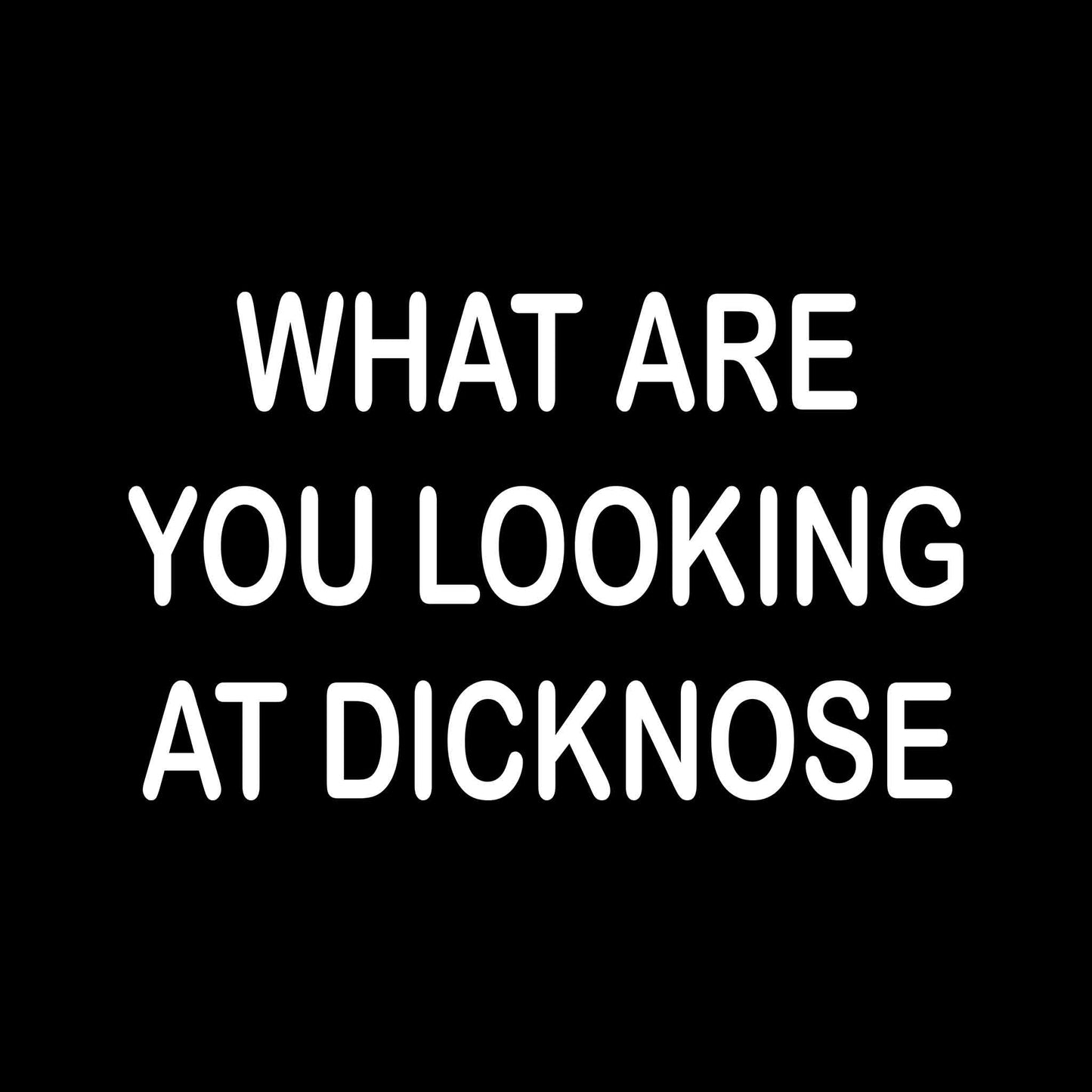 What Are You Looking At Dicknose T-Shirt